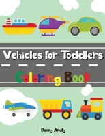 Vehicles for Toddlers Coloring Book: Things That Go, Simple and Easy Coloring Book For Toddlers with Trucks, Cars, Trains, Tractors, Diggers and More B08QBTR84Y Book Cover