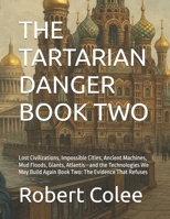 THE TARTARIAN DANGER BOOK TWO: Lost Civilizations, Impossible Cities, Ancient Machines, Mud Floods, Giants, Atlantis—and the Technologies We May Build Again Book Two: The Evidence That Refuses B0HJ645BZ9 Book Cover