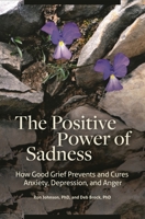 The Positive Power of Sadness: How Good Grief Prevents and Cures Anxiety, Depression, and Anger B0GS9DZS8Z Book Cover