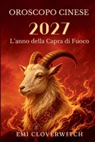 Oroscopo cinese 2027 L'anno della Capra di Fuoco: Una guida completa all'amore, alla carriera, al denaro, alla salute e alla crescita personale per i 12 segni dello zodiaco cinese (Italian Edition) B0H44ZZ4JN Book Cover