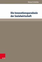 Die Innovationsparadoxie Der Sozialwirtschaft: Rekonstruktion Eines Multirationalen Innovationsprozesses in Einem Diakonischen Unternehmen 3847107461 Book Cover