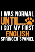I Was Normal Until I Got My First English Springer Spaniel: Cool English Springer Spaniel Dog Journal Notebook - Gifts Idea for English Springer Spaniel Dog Lovers Notebook for Men & Women. 1661431445 Book Cover