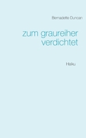 zum graureiher verdichtet: Haiku (German Edition) 3750405727 Book Cover