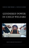 Gendered Power in Child Welfare: What’s Care Got to Do with It? 1793630666 Book Cover