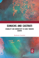 Eunuchs and Castrati: Disability and Normativity in Early Modern Europe 036790361X Book Cover