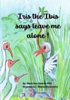 Iris the Ibis says leave me alone! (Critter Chronicles) B0FDKNF87W Book Cover