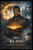 MES 40 ANS: MY 40 YEARS OLD (French Edition) B0GYTBCSZN Book Cover