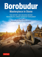 Borobudur: Masterpiece in Stone Revised Third Edition: The History and Meaning of the World's Largest Buddhist Monument 0804859019 Book Cover