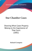 Star Chamber Cases: Showing What Cases Properly Belong to the Cognizance of That Court 1104308665 Book Cover