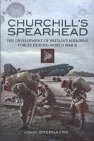 Churchill's Spearhead: The Development of Britain's Airborne Forces During the Second World War 1848842716 Book Cover