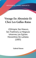 Voyage En Abyssinie Et Chez Les Gallas-Raias: L'Ethiopie, Ses Moeurs, Ses Traditions, Le Negouss Iohannes, Les Eglises Monolithes De Lalibela (1885) 1249986206 Book Cover