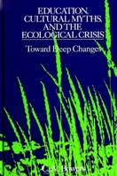 Education, Cultural Myths, and the Ecological Crisis: Toward Deep Changes (S U N Y Series in Philosophy of Education) 0791412563 Book Cover
