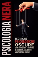 PSICOLOGIA NERA 6 LIBRI IN 1: Manipolazione Mentale, Persuasione e Linguaggio del Corpo – Tecniche di Psicologia Nera per Capire gli Altri e Difenderti da Chi Ti Manipola (Italian Edition) B0GHR8PVPX Book Cover