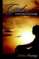 God... I Don't Know You Enough 1414104561 Book Cover
