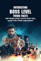 Interesting Boss Level Trivia Facts: The 'Boss Level' Facts That Will Make You Twist And Shout: Interesting Facts And Fun Quizzes About Boss Level B09SP1FSGV Book Cover