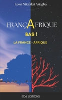 À bas La Françafrique: France - Afrique (French Edition) B0CJLCV2Z4 Book Cover
