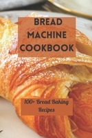 Bread Machine Cookbook: 100+ Bread Baking Recipes B09GZ5NLJQ Book Cover