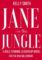 Jane In The Jungle: A Bold, Feminine Leadership Model for the New Millennium 0998459291 Book Cover