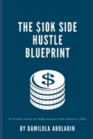 The $10K Side Hustle Blueprint 27 Proven Ways to Make Money from Home in 2025 B0FHH9KHCD Book Cover