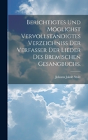 Berichtigtes und Möglichst vervollständigtes Verzeichniss der Verfasser der Lieder des bremischen Gesangbuchs. 102099925X Book Cover