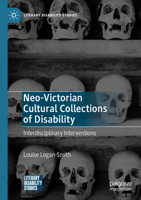 Neo-Victorian Cultural Collections of Disability: Interdisciplinary Interventions (Literary Disability Studies) 3031760948 Book Cover