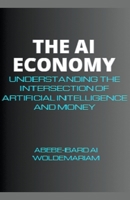 The AI Economy: Understanding the Intersection of Artificial Intelligence and Money (1a) B0CV2K4G6J Book Cover