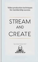 Stream and Create: Video Production Techniques for Membership Success B0F3RB4RBQ Book Cover