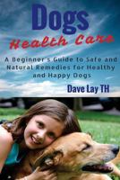 Dog Health Care: A Beginner's Guide to Safe and Natural Remedies for Healthy and Happy Dogs 1519408498 Book Cover