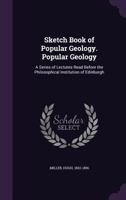 Sketch Book of Popular Geology: Popular Geology; A Series of Lectures Read Before the Philosophical Institution of Edinburgh 1425547753 Book Cover