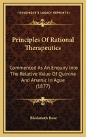 Principles Of Rational Therapeutics: Commenced As An Enquiry Into The Relative Value Of Quinine And Arsenic In Ague 1120863570 Book Cover