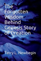 The Forgotten Wisdom Behind Genesis' Story of Creation 1543977812 Book Cover