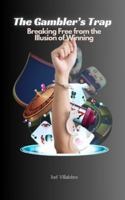The Gambler’s Trap: Breaking Free from the Illusion of Winning: Your Winning Hand Is Your Life: Choosing Freedom Over Chance B0DNXQKRDF Book Cover