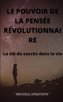 LE POUVOIR DE LA PENSÉE RÉVOLUTIONNAIRE: La clé du succès dans la vie B098911PKT Book Cover