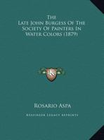 The Late John Burgess Of The Society Of Painters In Water Colors 1104915596 Book Cover