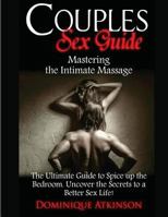 Couples Sex Guide: Mastering the Intimate Massage: : The Ultimate Guide to Spicing Up the Bedroom: Uncover the Secrets to a Better Sex Life ! 1544109865 Book Cover