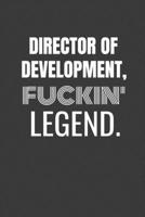 DIRECTOR OF DEVELOPMENT FUCKIN LEGEND: DIRECTOR OF DEVELOPMENT TV/flim prodcution crew appreciation gift. Fun gift for your production office and crew 1687150060 Book Cover