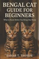 Bengal Cat Guide for Beginners: What to Know Before You Bring One Home B0G47XQRL1 Book Cover