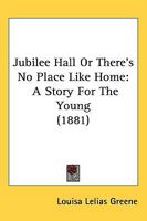Jubilee Hall; Or, 'There's No Place Like Home' 1437082890 Book Cover