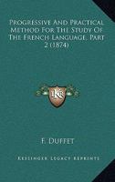 Progressive And Practical Method For The Study Of The French Language, Part 2 1120864151 Book Cover