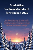 5-minütige Weihnachtsandacht für Familien 2025: Eine tägliche Reise durch die Heilige Schrift, Besinnung und Gebet, um den Glauben zu stärken, dauerhafte Traditionen zu schaffen und Frieden B0FT7WNK4N Book Cover