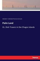 Palm Land; or, Dick Travers in the Chagos Islands 3337209513 Book Cover