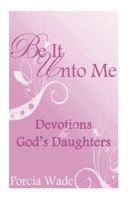Be It Unto Me: Devotions for God's Daughters 1503010244 Book Cover