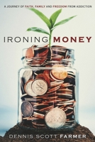 Ironing Money: A Journey of Faith, Family and Freedom from Addiction B0CD38Y2Z7 Book Cover