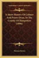 A Short History Of Colmer And Priors Dean, In The County Of Hampshire 1165907259 Book Cover