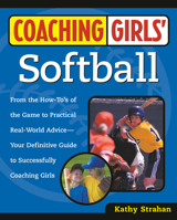 Coaching Girls' Softball: From the How-To's of the Game to Practical Real-World Advice--Your Definitive Guide to Successfully Coaching Girls 0761532501 Book Cover