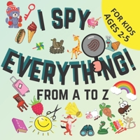 I Spy Everything From A to Z: Toddler Book Seek And Find| A Fun Guessing Game for Kids Ages 2-5 Years Old| Help Your Kids to Develop Learning New ... Alphabet Picture Puzzle Book|Let’s play! B08P3QVRJK Book Cover