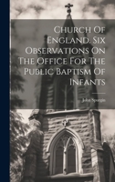 Church Of England. Six Observations On The Office For The Public Baptism Of Infants 1021527343 Book Cover