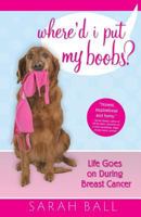 Where'd I Put My Boobs?: Life Goes On During Breast Cancer 0984817514 Book Cover