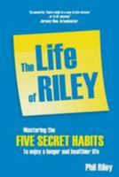 The Life of Riley: Mastering the five secret habits to enjoy a longer and healthier life 1907797505 Book Cover