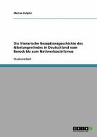 Die literarische Rezeptionsgeschichte des Nibelungenliedes in Deutschland vom Barock bis zum Nationalsozialismus 3638712028 Book Cover